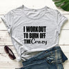 I Workout To Burn Off The Crazy T-shirt Funny Women Fitness Gym Tee