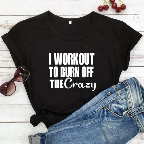 I Workout To Burn Off The Crazy T-shirt Funny Women Fitness Gym Tee