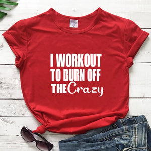 I Workout To Burn Off The Crazy T-shirt Funny Women Fitness Gym Tee