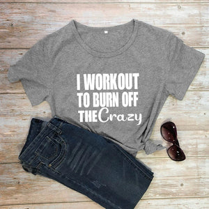 I Workout To Burn Off The Crazy T-shirt Funny Women Fitness Gym Tee