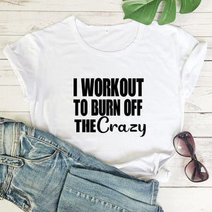 I Workout To Burn Off The Crazy T-shirt Funny Women Fitness Gym Tee