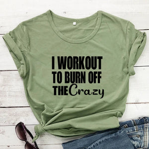 I Workout To Burn Off The Crazy T-shirt Funny Women Fitness Gym Tee