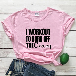 I Workout To Burn Off The Crazy T-shirt Funny Women Fitness Gym Tee