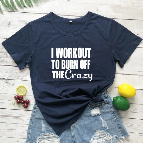 I Workout To Burn Off The Crazy T-shirt Funny Women Fitness Gym Tee