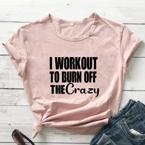 I Workout To Burn Off The Crazy T-shirt Funny Women Fitness Gym Tee