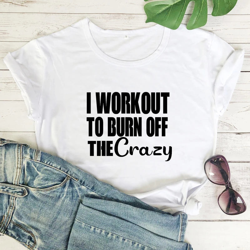 I Workout To Burn Off The Crazy T-shirt Funny Women Fitness Gym Tee